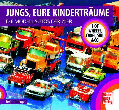 „Jungs, Eure Kinderträume: Die Modellautos der 70er – Hot Wheels, Corgi, Siku &amp; Co.“ von Jörg Trüdinger.