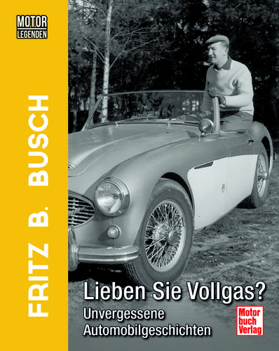 „Fritz B. Busch: Lieben Sie Vollgas? Unvergessene Automobilgeschichten“ von Christian Steiger.